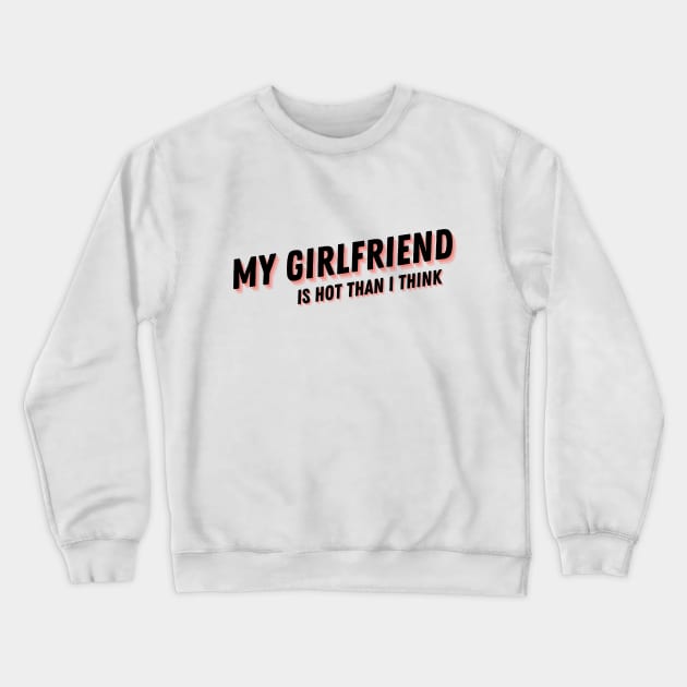 My Girlfriend is hot than I think T-shirt, Girlfriend, Love, Love My Girlfriend, Girlfriend Shirt, Valentine Shirt, Valentines Day Shirt Crewneck Sweatshirt by ARTE